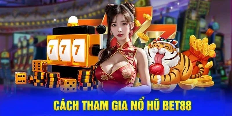 Các Bước Tham Gia Nổ Hũ BET88 Đơn Giản