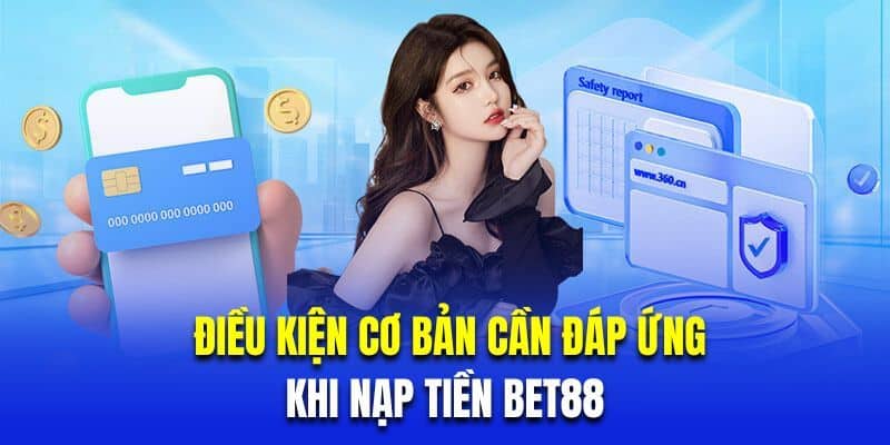 Điều kiện nạp tiền BET88 mà người chơi nên nắm