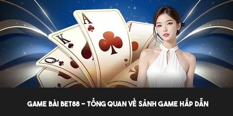 Game bài BET88 là một sân chơi được nhà cái xây dựng vững chãi